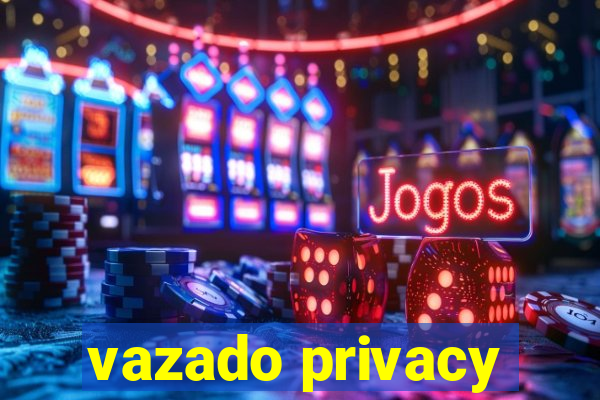 vazado privacy